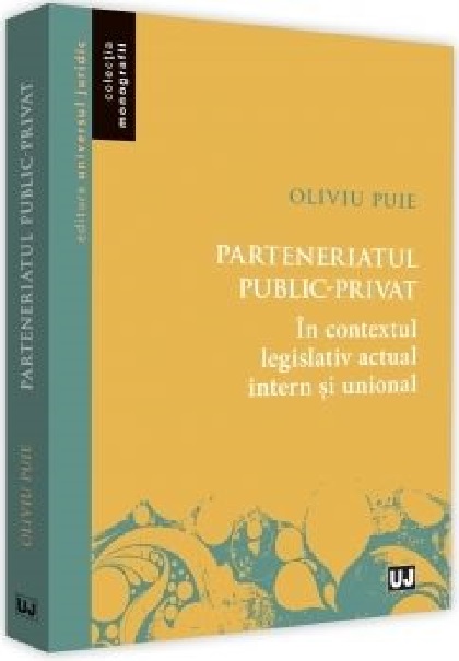 Parteneriatul public-privat in contextul legislativ actual intern si unional | Ovidiu Puie