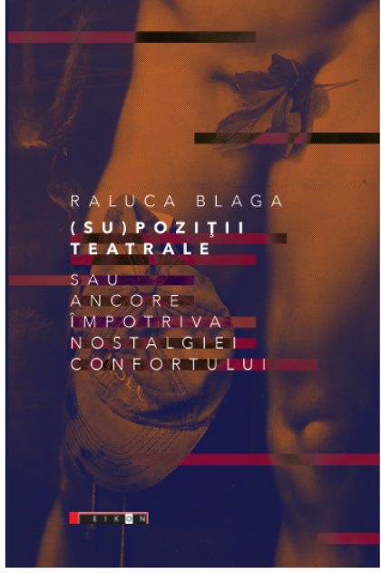 Supozitii teatrale sau ancore impotriva nostalgiei confortului | Raluca Blaga