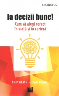 Ia decizii bune | Chip Heath, Dan Heath