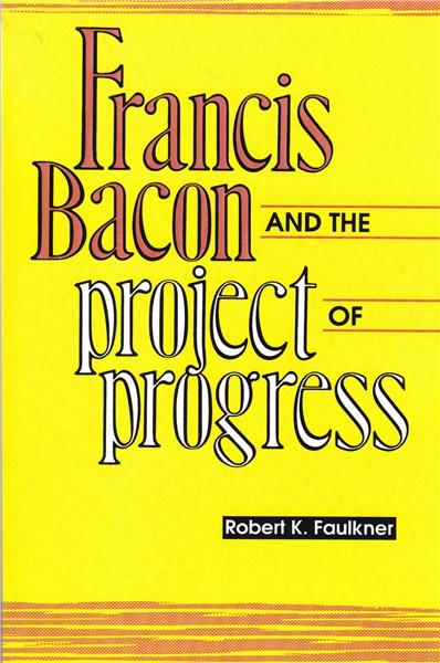 Francis Bacon and the project of progress  | Robert K. Faulkner