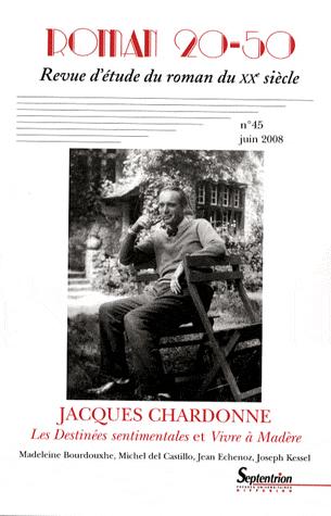 Roman 20-50 No. 45 / juin 2008 Jacques Chardonne - Les Destinees sentimentales et Vivre a Madere | Catherine Douzou, Marc Dambre, Alain Tonolo, Stephane Chaudier