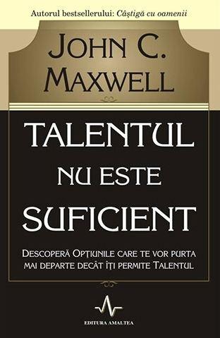 Talentul nu este suficient | John C. Maxwell