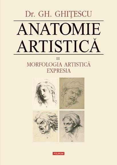 Anatomie artistica. Vol. III: Morfologia artistica. Expresia  | Gheorghe Ghitescu